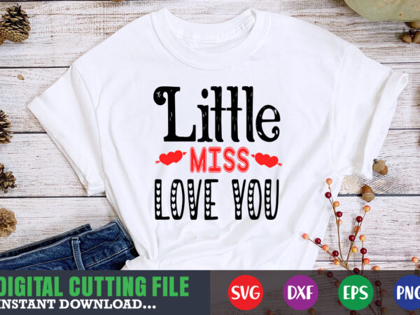 Little miss love you,valentine svg, valentine shirt svg, mom svg, mom life, svg, dxf, eps, png files for cutting machines cameo cricut, valentine png,print template,valentine svg shirt print template,valentine sublimation t shirt vector graphic