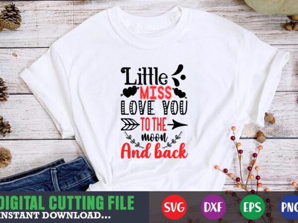 Little miss love you to the moon and back, valentine svg, valentine shirt svg, mom svg, mom life, svg, dxf, eps, png files for cutting machines cameo cricut, valentine png,print t shirt vector graphic