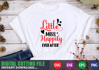 little miss happily ever after t-shirt, Valentine svg, Valentine Shirt svg, Mom svg, Mom Life, Svg, Dxf, Eps, Png Files for Cutting Machines Cameo Cricut, Valentine png,print template,Valentine svg shirt