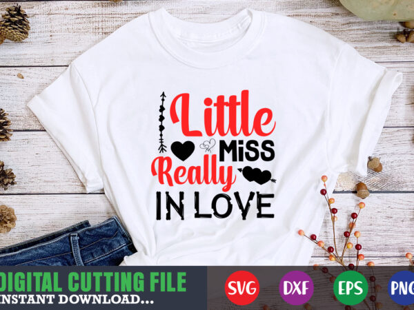 Little miss really in love t-shirt, valentine svg, valentine shirt svg, mom svg, mom life, svg, dxf, eps, png files for cutting machines cameo cricut, valentine png,print template,valentine svg shirt