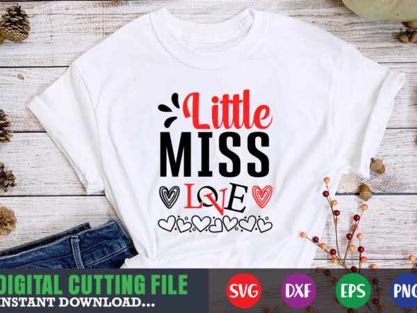 Little miss love t-shirt, valentine svg, valentine shirt svg, mom svg, mom life, svg, dxf, eps, png files for cutting machines cameo cricut, valentine png,print template,valentine svg shirt print template,valentine