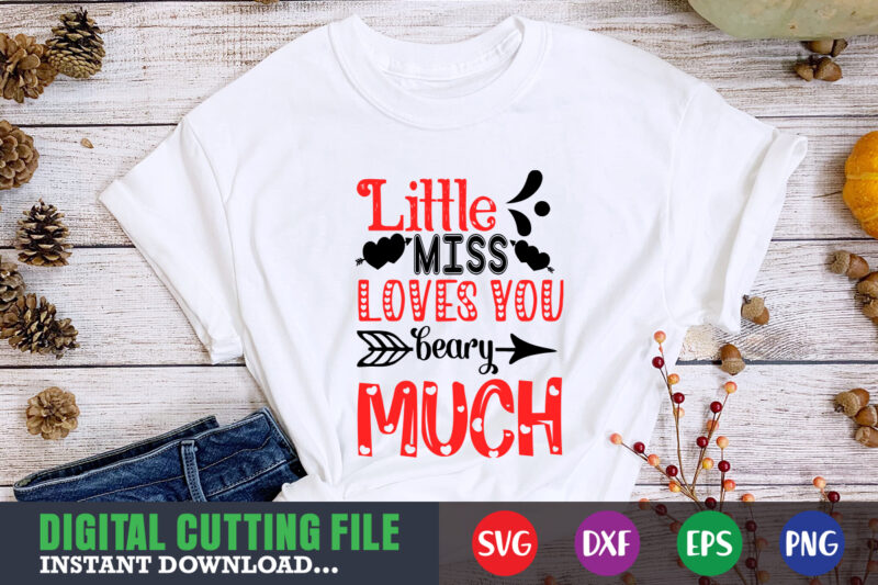 little miss love you beary much t-shirt, Valentine svg, Valentine Shirt svg, Mom svg, Mom Life, Svg, Dxf, Eps, Png Files for Cutting Machines Cameo Cricut, Valentine png,print template,Valentine svg