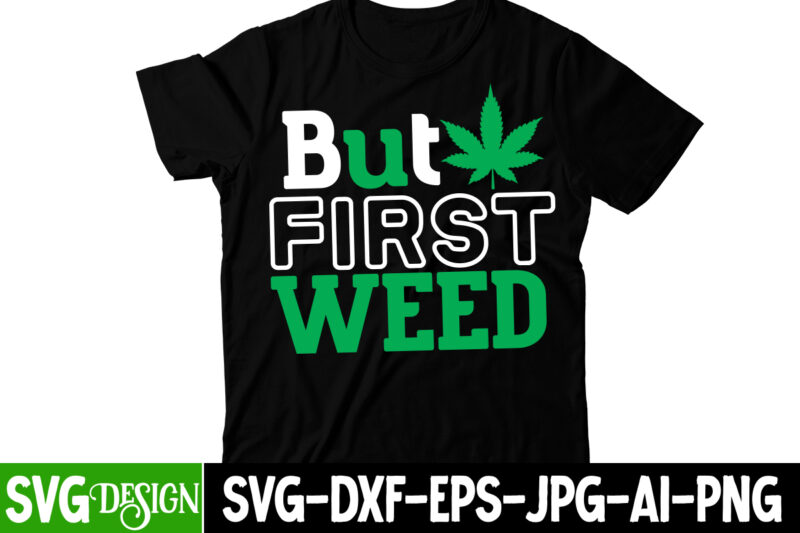 But First Weed T-Shirt Design, But First Weed SVG Cut File, Huge Weed SVG Bundle, Weed Tray SVG, Weed Tray svg, Rolling Tray svg, Weed Quotes, Sublimation, Marijuana SVG Bundle,