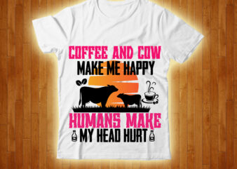 Coffee And Cow Make Me Happy Humans Make My Head Hurt T-shirt Design,cow, cow t shirt design, animals, cow t shirt, cat gifts, cow shirt, king cavalier dog, dog cavalier,
