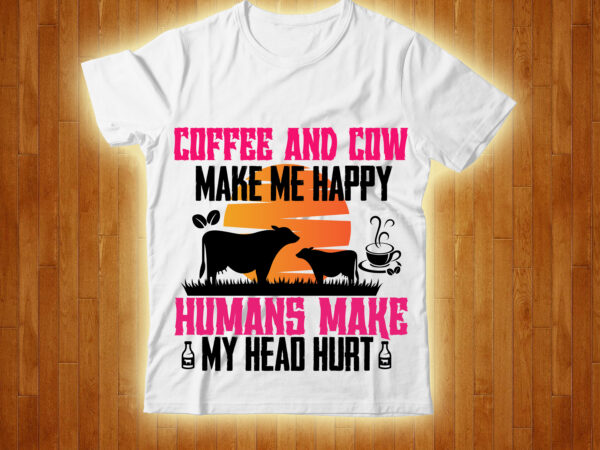 Coffee and cow make me happy humans make my head hurt t-shirt design,cow, cow t shirt design, animals, cow t shirt, cat gifts, cow shirt, king cavalier dog, dog cavalier,