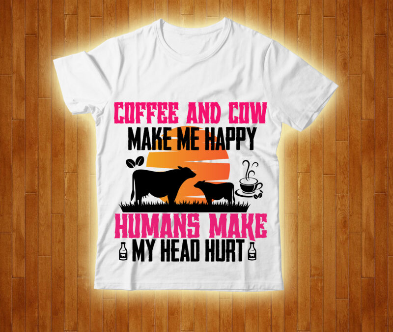 Coffee And Cow Make Me Happy Humans Make My Head Hurt T-shirt Design,cow, cow t shirt design, animals, cow t shirt, cat gifts, cow shirt, king cavalier dog, dog cavalier,