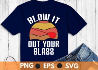 Vintage sunset Blow it out your glass Glassblower funny glass blower gift T-Shirt, Vintage sunset, Blow it out your glass, Glassblower