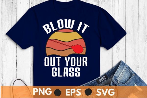 Vintage sunset blow it out your glass glassblower funny glass blower gift t-shirt, vintage sunset, blow it out your glass, glassblower