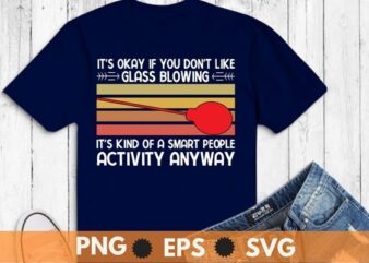 Vintage It’s okay if you don’t like glass blowing funny Glassblower glass blower gift T-Shirt, Vintage sunset, Blow it out your glass, Glassblower