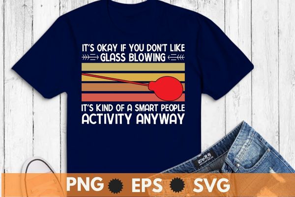 Vintage it’s okay if you don’t like glass blowing funny glassblower glass blower gift t-shirt, vintage sunset, blow it out your glass, glassblower