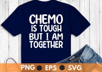 Chemo is tough but i am together Chemo Warrior Survivor mom T-shirt design svg, Chemo Warrior, Chemo Survivor,