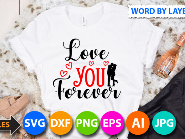 Love you forever t-shirt design, love you forever svg cut file, valentine svg, kids valentine svg bundle, valentine’s day svg, love svg, heart svg, be mine svg, my first valentine’s