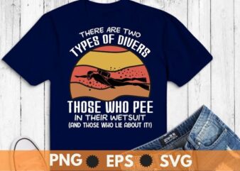 There are two type of divers those who pee in their wetsuit and those who lie about it funny scuba diving T-shirt vector, vintage, retro, sunset, scuba dive, sea underwater