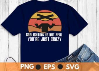 Gaslighting is not real you’re just crazy Vintage T-Shirt design svg, Gaslighting vintage shirt, Gaslighting retro sunset png