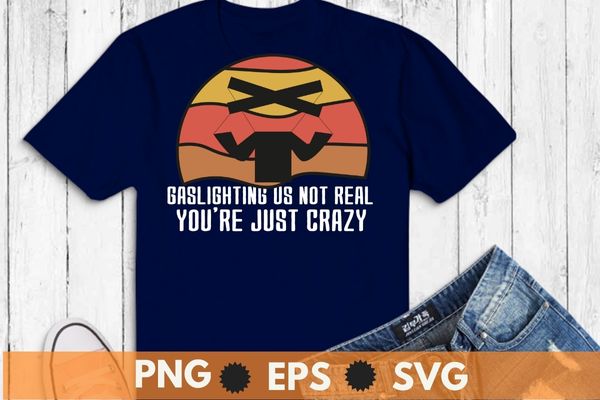 Gaslighting is not real you’re just crazy vintage t-shirt design svg, gaslighting vintage shirt, gaslighting retro sunset png Gaslighting is not real you’re just crazy vintage t-shirt design svg, gaslighting vintage shirt, gaslighting retro sunset png