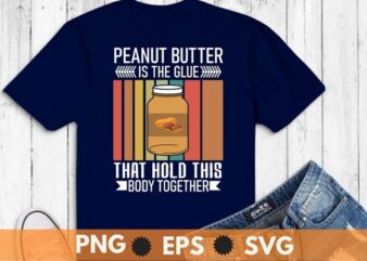 Peanut butter is the glue that hold this body together vintage T-shirt design svg, Peanut butter shirt png,