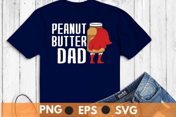 Peanut butter dad superhero funny father’s day shirt design svg, peanut butter dad shirt png, superhero dad, father’s day shirt
