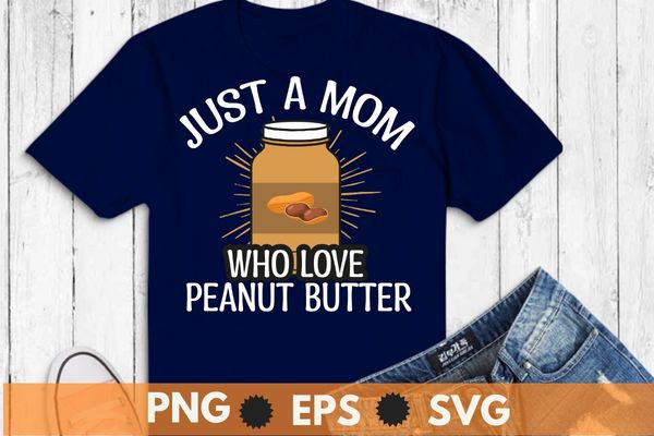 Peanut butter jar just a mom who loves peanut butter t-shirt design svg, peanut butter mom shirt png,