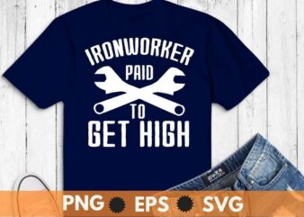 Ironworker paid to get high Metalworkers funny welding T-shirt design svg, Welding, Ironworker, Metalworkers, Mechanics