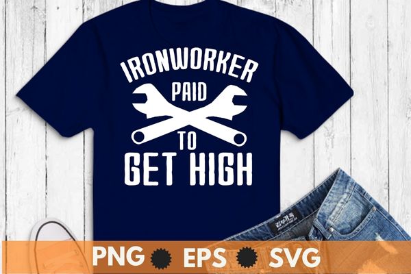 Ironworker paid to get high metalworkers funny welding t-shirt design svg, welding, ironworker, metalworkers, mechanics