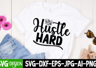 Hustle Hard T-Shirt Design, Hustle Hard SVG Cut File, Inspirational Bundle Svg, Motivational Svg Bundle, Quotes Svg,Positive Quote,Funny Quotes,Saying Svg,Hand Lettered,Svg,Png,Cricut Cut Files,Motivational Quote Svg Bundle Hand Lettered, Inspirational Quote