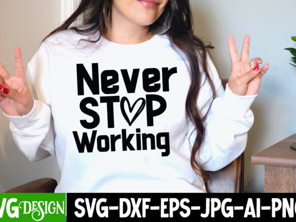 Never stop working t-shirt design, never stop working svg cut file, inspirational bundle svg, motivational svg bundle, quotes svg,positive quote,funny quotes,saying svg,hand lettered,svg,png,cricut cut files,motivational quote svg bundle hand lettered,