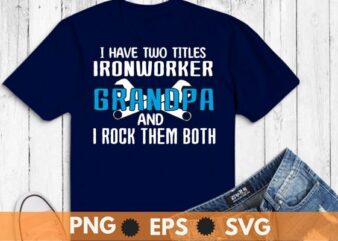 I have two titles Ironworker grandpa funny Welding Metalworkers T-shirt design svg, Welding shirt png, Ironworker shirt design svg, Metalworkers eps, Mechanics shirt