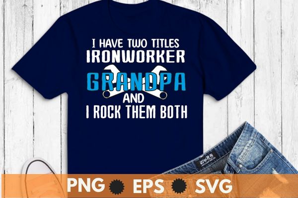 I have two titles ironworker grandpa funny welding metalworkers t-shirt design svg, welding shirt png, ironworker shirt design svg, metalworkers eps, mechanics shirt