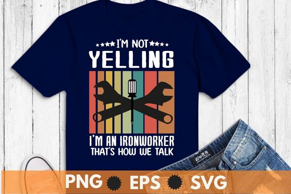 I’m not yelling I’m an Ironworker dad funny Welders T-Shirt design svg, Welding shirt png, Ironworker shirt design svg, Metalworkers eps, Mechanics shirt