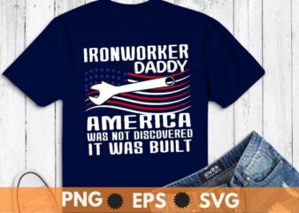 America Was Not Discovered It Was Built Ironworker daddy T-Shirt design svg, Welding shirt png, Ironworker shirt design svg, Metalworkers eps, Mechanics shirt