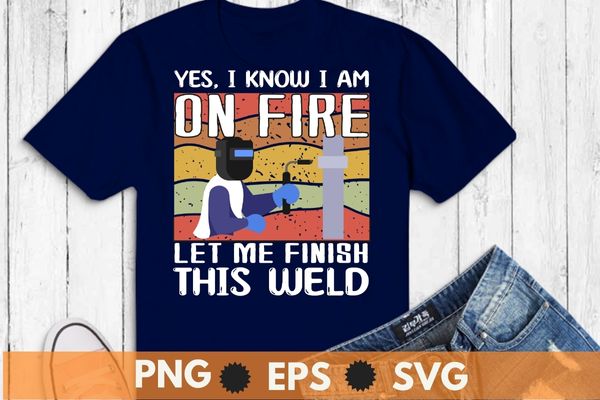 Yes i know i am on fire – metal worker welder & welding t-shirt design svg, welding shirt png, ironworker shirt design svg, metalworkers eps, mechanics shirt