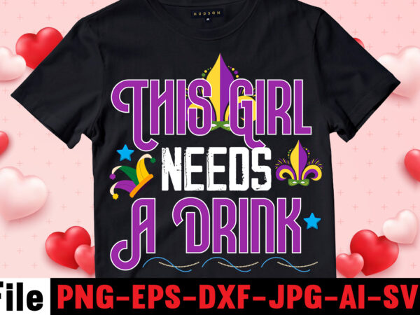 This girl needs a drink t-shirt design,mardi gras svg, louisiana svg, kids mardi gras svg, , fat tuesday, girl mardi gras shirt svg files for cricut & silhouette, png,mardi gras