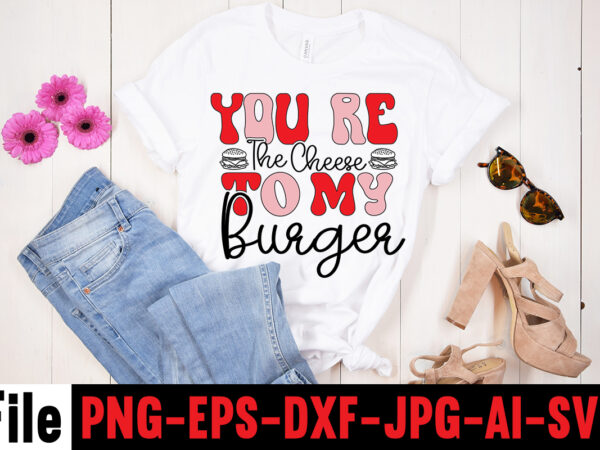 You re the cheese to my burger t-shirt design,hugs kisses and valentine wishes t-shirt design, valentine t-shirt design bundle, valentine t-shirt design quotes, coffee is my valentine t-shirt design, coffee