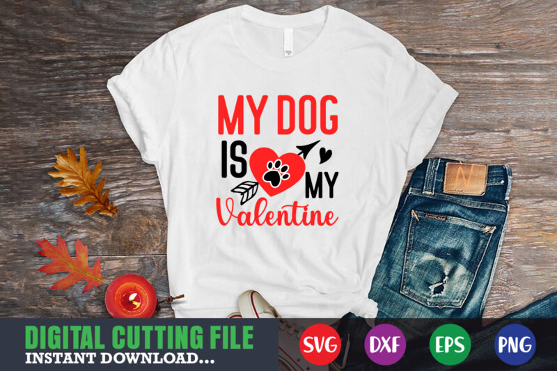 my dog is my valentine svg, Valentine Shirt svg, Mom svg, Mom Life, Svg, Dxf, Eps, Png Files for Cutting Machines Cameo Cricut, Valentine png,print template,Valentine svg shirt print template,Valentine