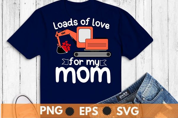 Valentines Day digger truck, Excavator, construction digger, Loads Of Love for my mom adult T-Shirt design svg, Valentines Day, Excavator Truck shirt, Loads Of Love png,