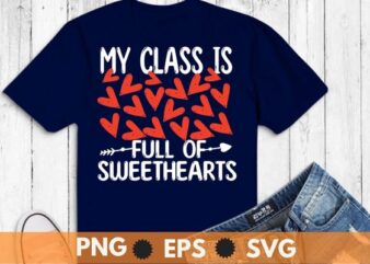 Valentines Day My Class Is Full Of Sweethearts Cute Teacher T-Shirt design svg
