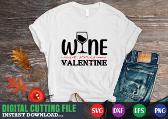 Wine is my valentine svg, Valentine Shirt svg, Mom svg, Mom Life, Svg, Dxf, Eps, Png Files for Cutting Machines Cameo Cricut, Valentine png,print template,Valentine svg shirt print template,Valentine sublimation t shirt design for sale