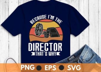 Because I’m The Director That’s Why T-Shirt T-Shirt design svg, Filmmaker png, movie maker, vintage