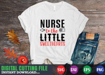 Nurse to the little sweetherts svg, Valentine Shirt svg, Mom svg, Mom Life, Svg, Dxf, Eps, Png Files for Cutting Machines Cameo Cricut, Valentine png,print template,Valentine svg shirt print template,Valentine