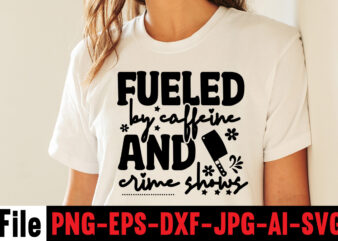 Fueled By Caffeine And Crime Shows T-shirt Design,svg design, svg files for cricut, free cricut designs, free svg designs, cricut svg, unicorn svg free, valentines svg, free svg designs for