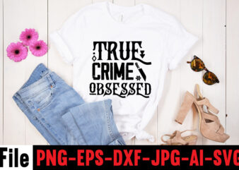 True Crime Obsessed T-shirt Design,svg design, svg files for cricut, free cricut designs, free svg designs, cricut svg, unicorn svg free, valentines svg, free svg designs for cricut, free unicorn