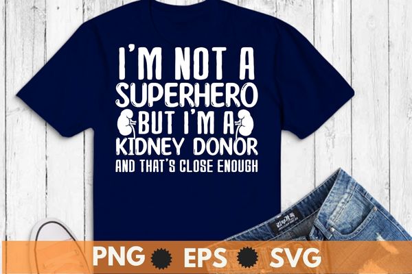 Kidney transplant donor hero, surgery recovery t-shirt design svg, i’m not superhero but i’m a kidney donor and that’s close enough t-shirt, kidney transplant,