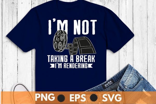 I'm Not Taking A Break I'm Rendering, Movie Funny Filmmaker T-Shirt design  svg, Filmmaker, movie maker - Buy t-shirt designs