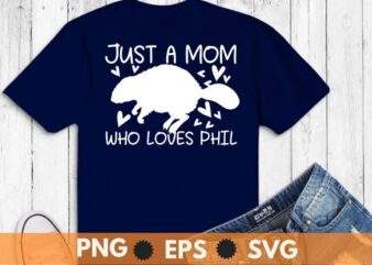 Just a mom who love phil Groundhog mom funny Meteorology T-Shirt design svg, Groundhog, Sunset Gift Groundhog Day