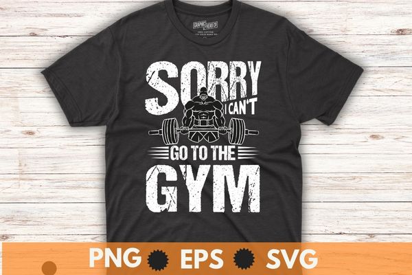 Sorry i can’t go to the gym funny dad fitness t-shirt design svg