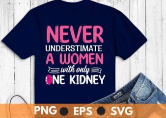 Never Underestimate a woman with one kidney Kidney Donor T-shirt design svg, Kidney Transplant, kidney donor, organ donor, Organ Donation Quote
