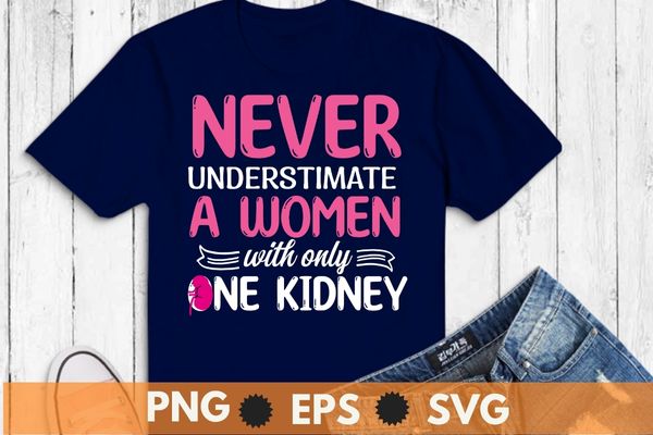 Never underestimate a woman with one kidney kidney donor t-shirt design svg, kidney transplant, kidney donor, organ donor, organ donation quote