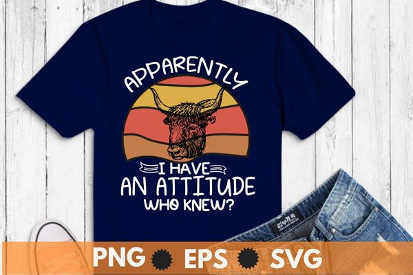 Apparently i have an attitude who knew t-shirt design, highland cow, cattle cowgirl, scottish highland cow lovers, farmer