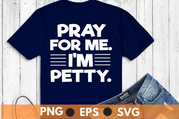 Pray for me i’m petty funny girls saying t-shirt design svg,