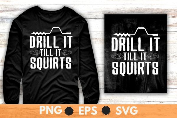 Drill it till it squirts ice fishing T-shirt design svg